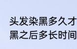 头发染黑多久才能染其他颜色 头发染黑之后多长时间能染其他颜色