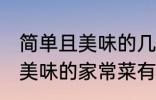 简单且美味的几种家常菜做法 简单且美味的家常菜有那几种做法