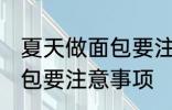 夏天做面包要注意一些什么 夏天做面包要注意事项