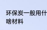 环保炭一般用什么材料 环保炭一般用啥材料