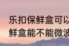 乐扣保鲜盒可以微波炉加热吗 乐扣保鲜盒能不能微波炉加热