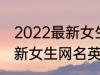 2022最新女生网名英语个性 2022最新女生网名英语个性有哪些