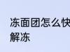 冻面团怎么快速解冻 冻面团如何快速解冻