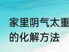 家里阴气太重怎么化解 家里阴气太重的化解方法