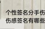 个性签名分手伤感签名 个性签名分手伤感签名有哪些