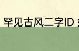 罕见古风二字ID 好听又冷门的二字id