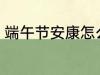 端午节安康怎么回 端午节安康如何回