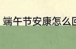 端午节安康怎么回 端午节安康如何回