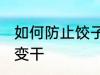 如何防止饺子皮变干 怎么防止饺子皮变干