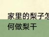 家里的梨子怎么做梨干 家里的梨子如何做梨干