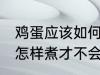 鸡蛋应该如何煮才不会裂开 鸡蛋应该怎样煮才不会裂开