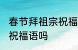 春节拜祖宗祝福语 你知道春节拜祖宗祝福语吗