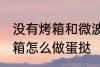 没有烤箱和微波炉如何做蛋挞 没有烤箱怎么做蛋挞