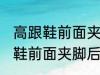 高跟鞋前面夹脚后面掉脚怎么办 高跟鞋前面夹脚后面掉脚怎么解决