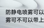 防静电喷雾可以带上高铁吗 防静电喷雾可不可以带上高铁