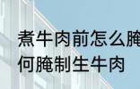 煮牛肉前怎么腌制生牛肉 煮牛肉前如何腌制生牛肉