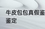 牛皮包包真假鉴定 牛皮包包如何真假鉴定