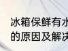 冰箱保鲜有水怎么回事 冰箱保鲜有水的原因及解决方法