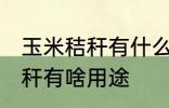 玉米秸秆有什么用途寻求合作 玉米秸秆有啥用途