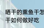 晒干的熏鱼干怎么做好吃 晒干的熏鱼干如何做好吃